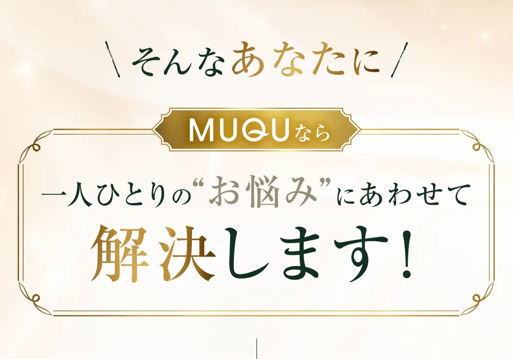 MUQUなら一人ひとりのお悩みに合わせて解決します